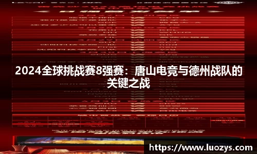 2024全球挑战赛8强赛：唐山电竞与德州战队的关键之战