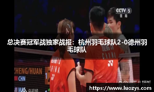 总决赛冠军战独家战报：杭州羽毛球队2-0德州羽毛球队