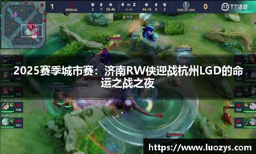 2025赛季城市赛：济南RW侠迎战杭州LGD的命运之战之夜